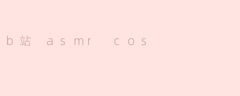 b站 asmr cos